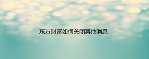 东方财富如何关闭其他消息