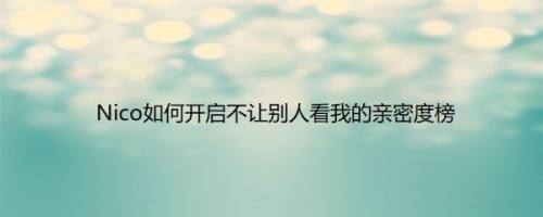 Nico如何开启不让别人看我的亲密度榜
