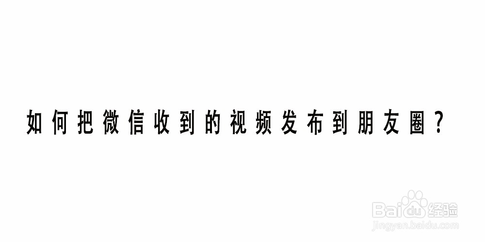 <b>如何把微信收到的视频发布到朋友圈</b>