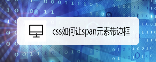 <b>css如何让span元素带边框</b>