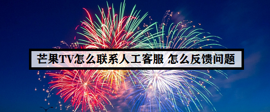 芒果TV怎么联系人工客服 怎么反馈问题
