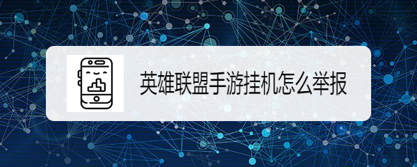 英雄联盟手游挂机怎么举报