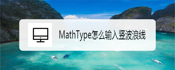 MathType怎么输入竖波浪线