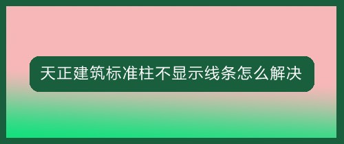 <b>天正建筑标准柱不显示线条怎么解决</b>