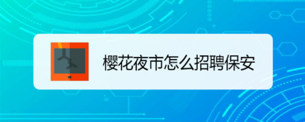 樱花夜市怎么招聘保安