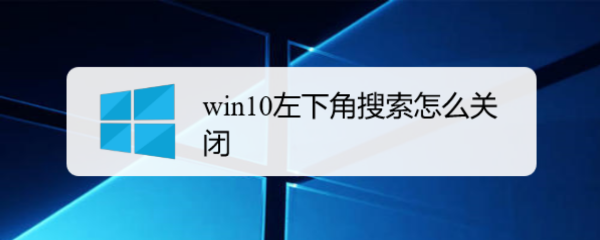 <b>win10左下角搜索怎么关闭</b>