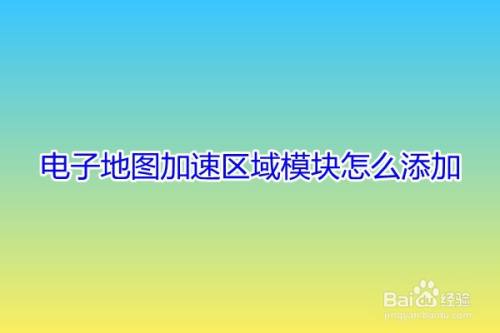 电子地图加速区域模块怎么添加