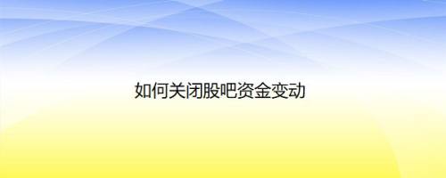 如何关闭股吧资金变动