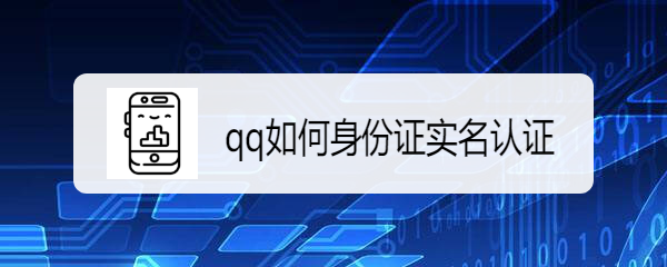 <b>qq如何身份证实名认证</b>