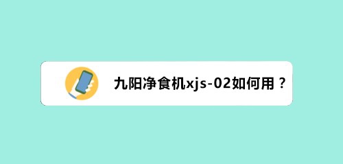 九阳净食机xjs一02使用方法