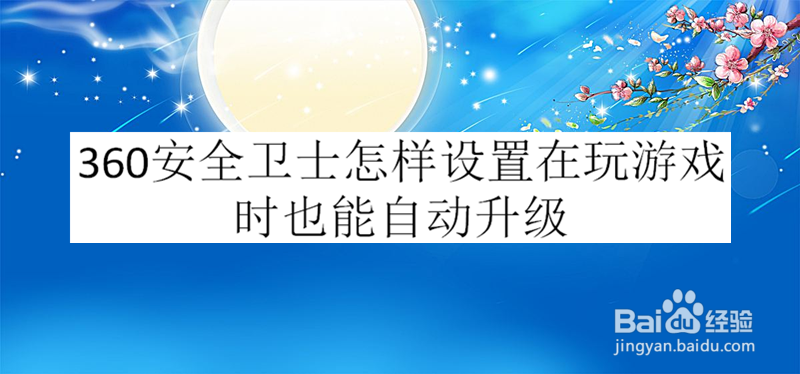 360安全卫士怎样设置在玩游戏时也能自动升级