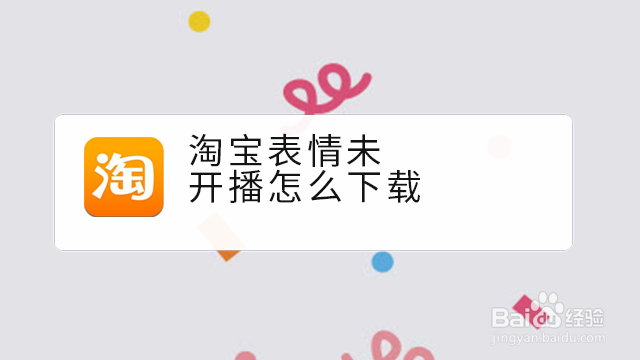 <b>淘宝表情未开播怎么下载</b>