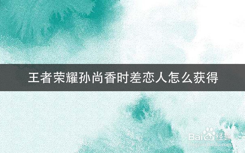 王者荣耀孙尚香时差恋人怎么获得