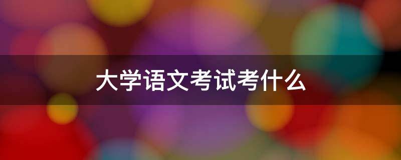 大学语文考什么呢