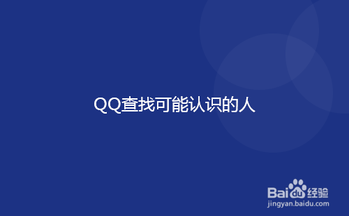 <b>QQ怎么查找可能认识的人（朋友、同学等）</b>