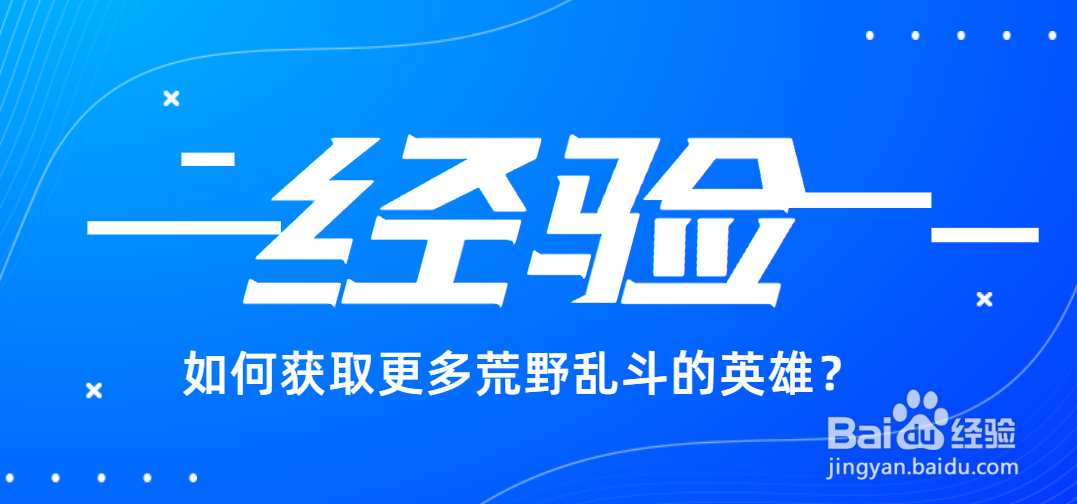 如何获取更多荒野乱斗的英雄