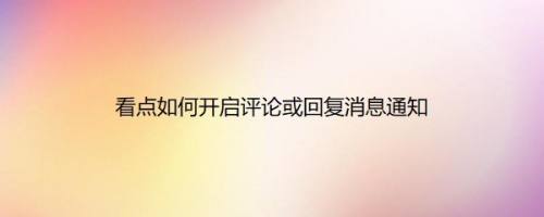 看点如何开启评论或回复消息通知