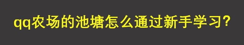 qq农场的池塘怎么通过新手学习