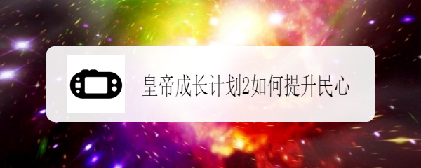 皇帝成长计划2如何提升民心