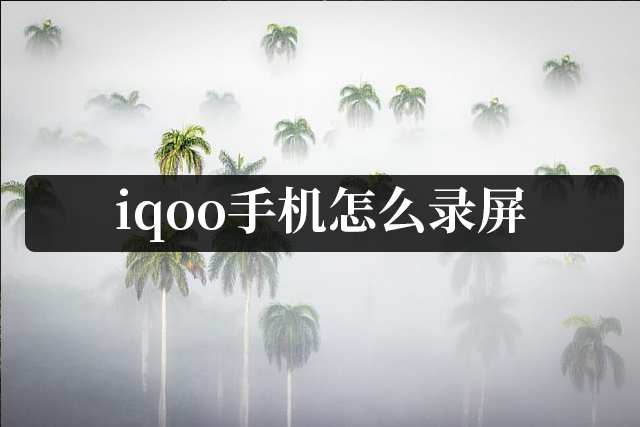iqoo手机怎么录屏值得一试的2种录屏方式
