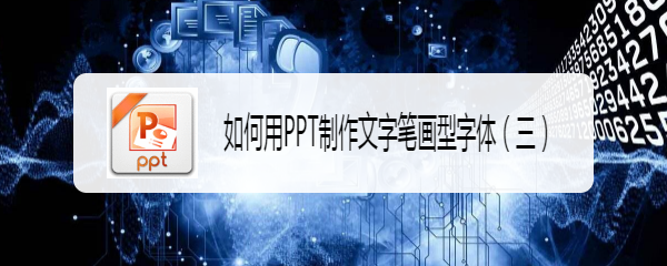 <b>如何用PPT制作文字笔画型字体（三）</b>