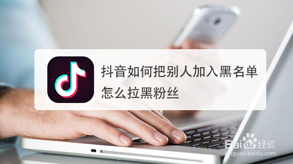 抖音如何把别人加入黑名单，怎么拉黑粉丝