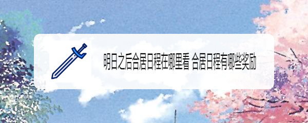 明日之后合居日程在哪里看 合居日程有哪些奖励