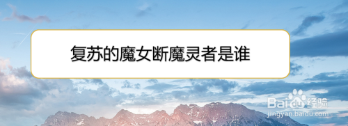 复苏的魔女断魔灵者是谁 百度经验