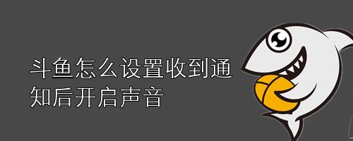 斗鱼怎么设置收到通知后开启声音