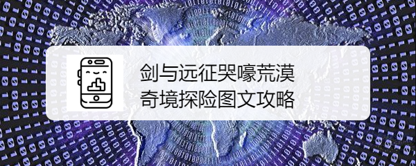 剑与远征哭嚎荒漠奇境探险图文攻略