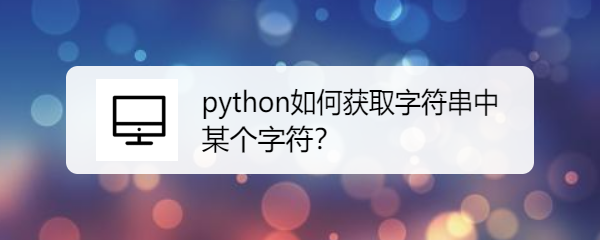 <b>python如何获取字符串中某个字符</b>
