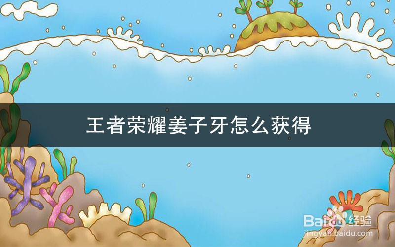 王者荣耀姜子牙怎么获得