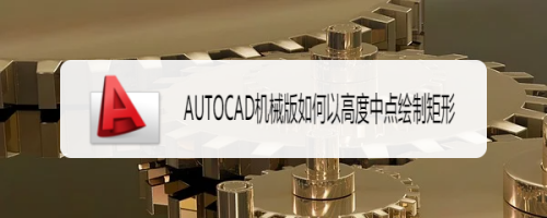 AUTOCAD机械版如何以高度中点绘制矩形