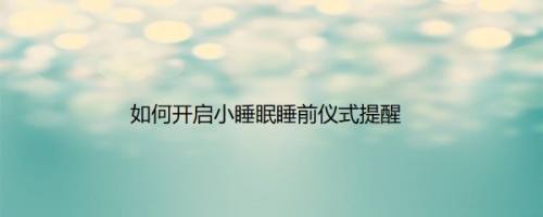 如何开启小睡眠睡前仪式提醒
