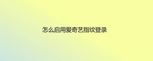 怎么启用爱奇艺指纹登录