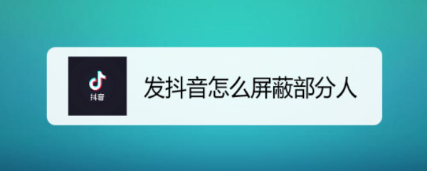 发抖音怎么屏蔽部分人