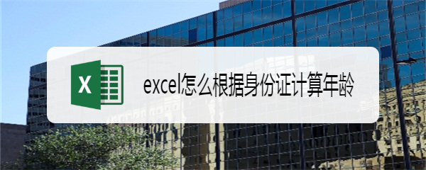 excel怎么根据身份证计算年龄