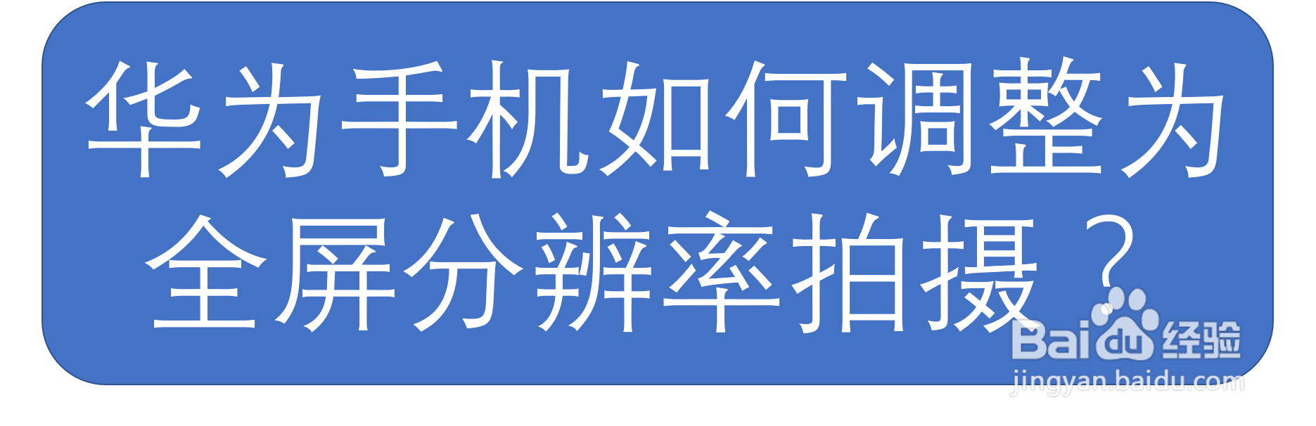 华为手机如何调整为全屏分辨率拍摄？