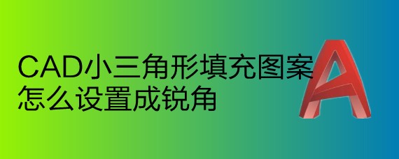 <b>CAD小三角形填充图案怎么设置成锐角</b>