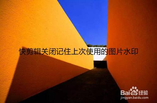 快剪辑关闭记住上次使用的图片水印