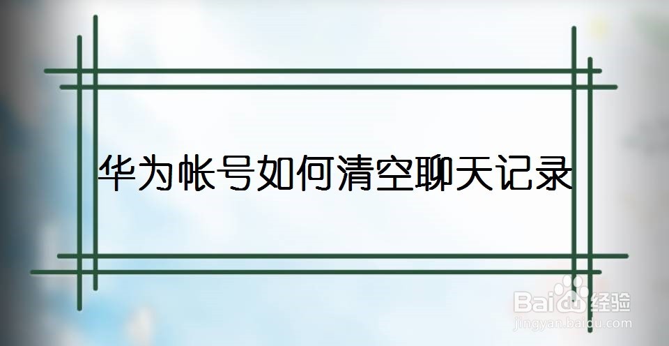 华为帐号如何清空聊天记录