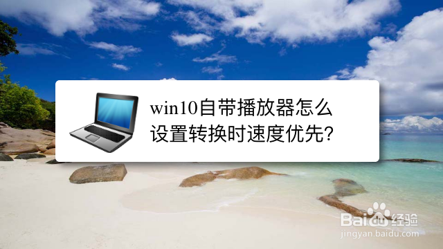 <b>win10自带播放器怎么设置转换时速度优先</b>