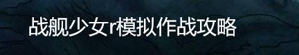 战舰少女r模拟作战攻略