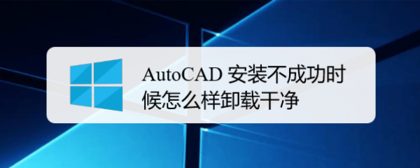 <b>AutoCAD 安装不成功时候怎么样卸载干净</b>