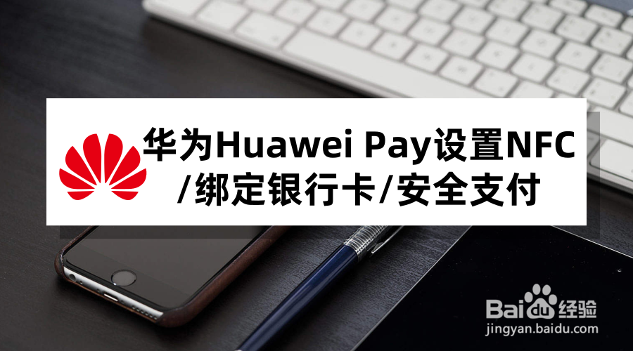 <b>华为Huawei Pay设置NFC/绑定银行卡/安全支付</b>