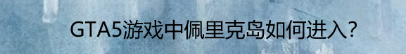 GTA5游戏中佩里克岛如何进入