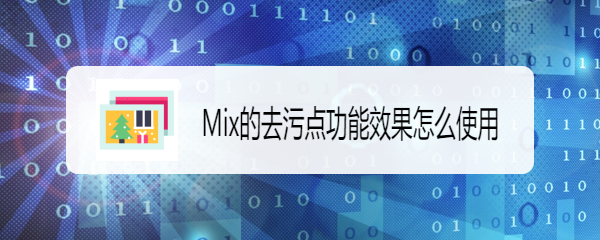 Mix的去污点功能效果怎么使用