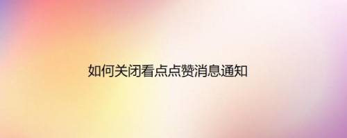 如何关闭看点点赞消息通知