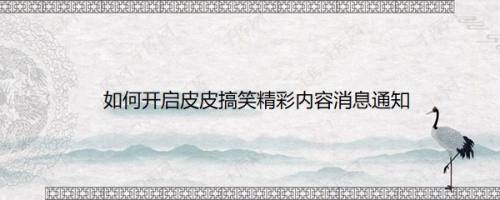 如何开启皮皮搞笑精彩内容消息通知