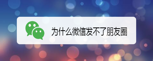 为什么微信发不了朋友圈
